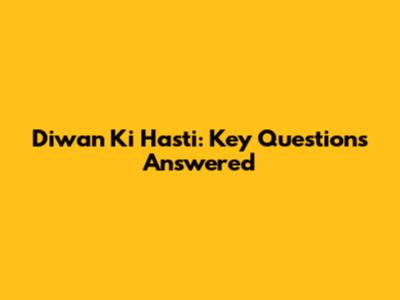 Diwan Ki Hasti: Key Questions Answered