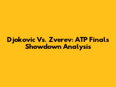 Djokovic Vs. Zverev: ATP Finals Showdown Analysis