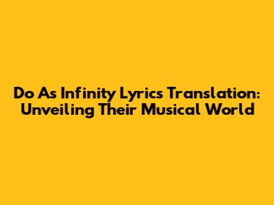 Do As Infinity Lyrics Translation: Unveiling Their Musical World