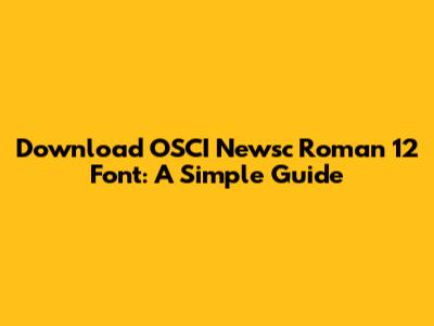 Download OSCI Newsc Roman 12 Font: A Simple Guide