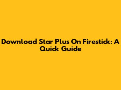 Download Star Plus On Firestick: A Quick Guide