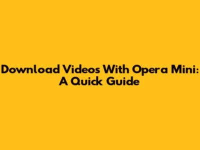 Download Videos With Opera Mini: A Quick Guide