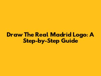 Draw The Real Madrid Logo: A Step-by-Step Guide