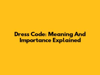 Dress Code: Meaning And Importance Explained