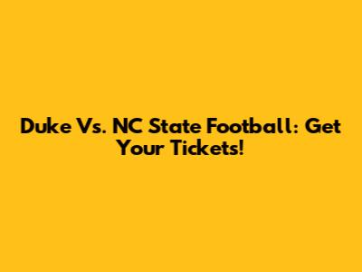 Duke Vs. NC State Football: Get Your Tickets!