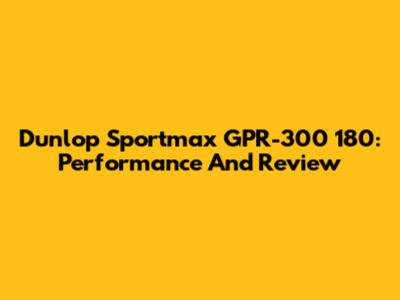 Dunlop Sportmax GPR-300 180: Performance And Review