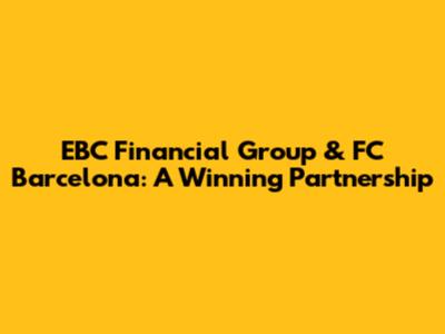 EBC Financial Group & FC Barcelona: A Winning Partnership