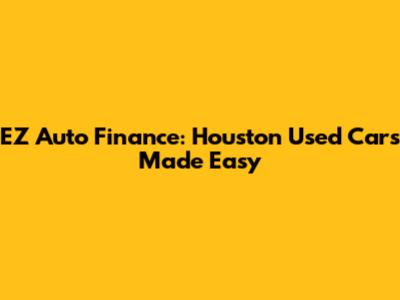 EZ Auto Finance: Houston Used Cars Made Easy