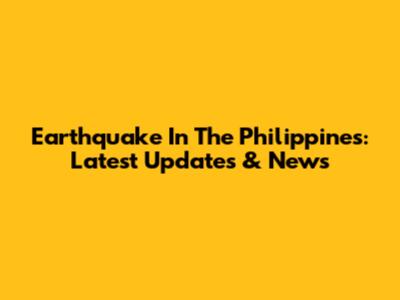 Earthquake In The Philippines: Latest Updates & News