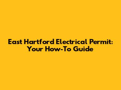 East Hartford Electrical Permit: Your How-To Guide