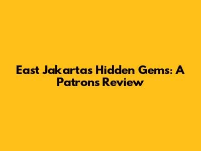 East Jakarta's Hidden Gems: A Patron's Review
