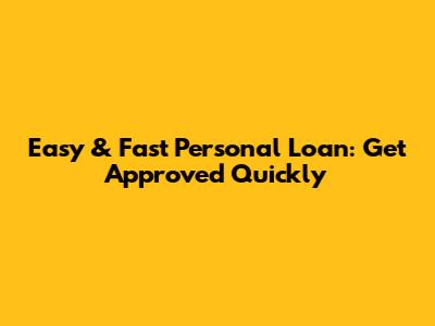 Easy & Fast Personal Loan: Get Approved Quickly