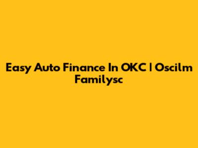 Easy Auto Finance In OKC | Oscilm Familysc