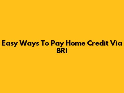Easy Ways To Pay Home Credit Via BRI