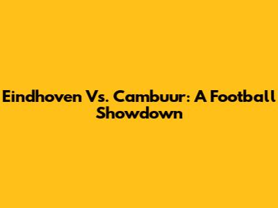 Eindhoven Vs. Cambuur: A Football Showdown