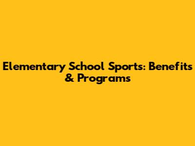 Elementary School Sports: Benefits & Programs
