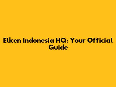 Elken Indonesia HQ: Your Official Guide
