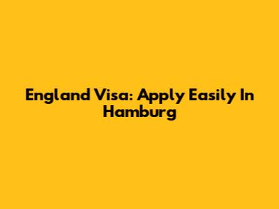 England Visa: Apply Easily In Hamburg