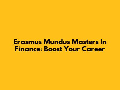 Erasmus Mundus Masters In Finance: Boost Your Career
