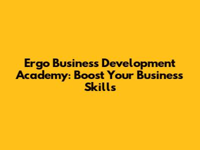Ergo Business Development Academy: Boost Your Business Skills