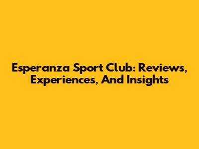 Esperanza Sport Club: Reviews, Experiences, And Insights