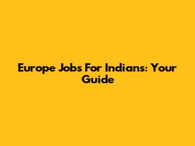 Europe Jobs For Indians: Your Guide