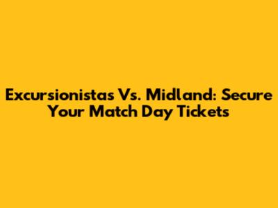 Excursionistas Vs. Midland: Secure Your Match Day Tickets