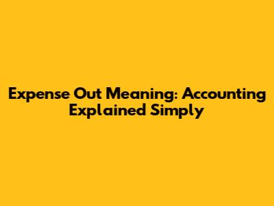 Expense Out Meaning: Accounting Explained Simply