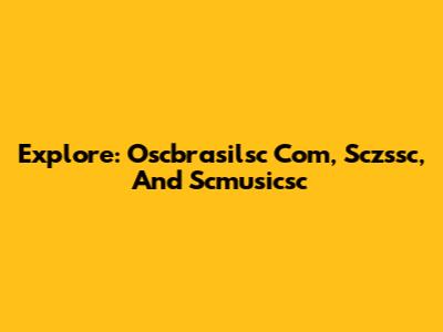 Explore: Oscbrasilsc Com, Sczssc, And Scmusicsc