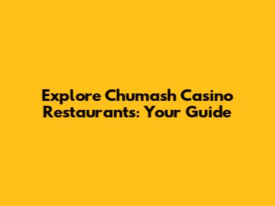 Explore Chumash Casino Restaurants: Your Guide