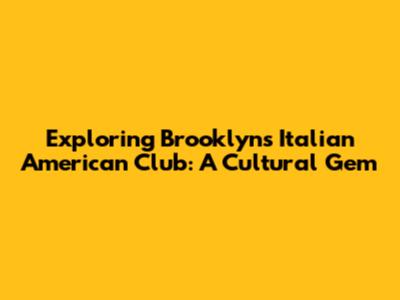 Exploring Brooklyn's Italian American Club: A Cultural Gem