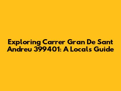 Exploring Carrer Gran De Sant Andreu 399401: A Local's Guide