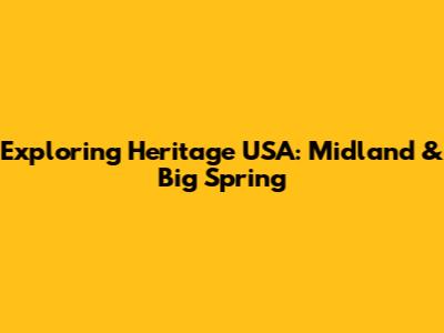 Exploring Heritage USA: Midland & Big Spring