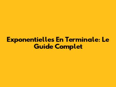 Exponentielles En Terminale: Le Guide Complet