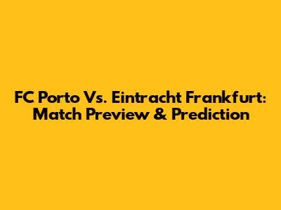 FC Porto Vs. Eintracht Frankfurt: Match Preview & Prediction