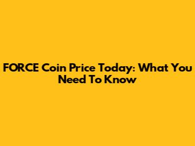 FORCE Coin Price Today: What You Need To Know