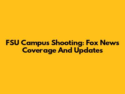FSU Campus Shooting: Fox News Coverage And Updates