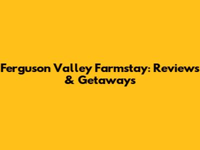 Ferguson Valley Farmstay: Reviews & Getaways