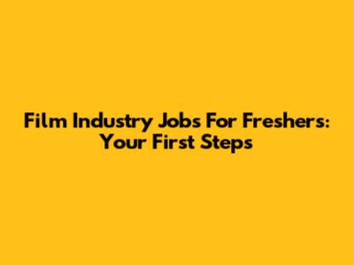 Film Industry Jobs For Freshers: Your First Steps