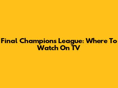 Final Champions League: Where To Watch On TV