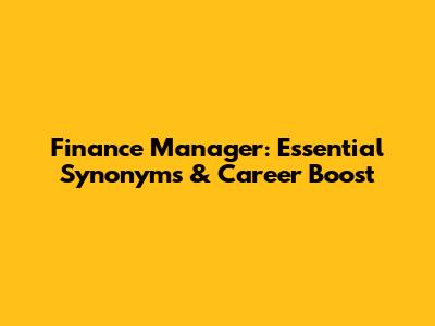 Finance Manager: Essential Synonyms & Career Boost