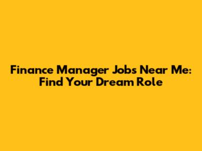 Finance Manager Jobs Near Me: Find Your Dream Role
