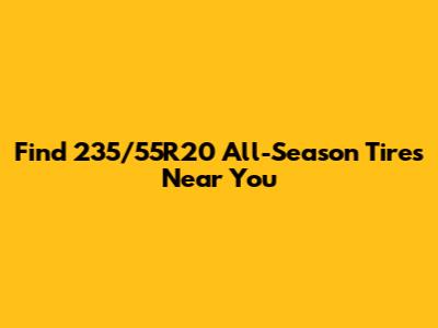 Find 235/55R20 All-Season Tires Near You