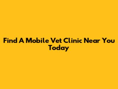 Find A Mobile Vet Clinic Near You Today