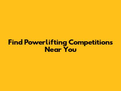 Find Powerlifting Competitions Near You