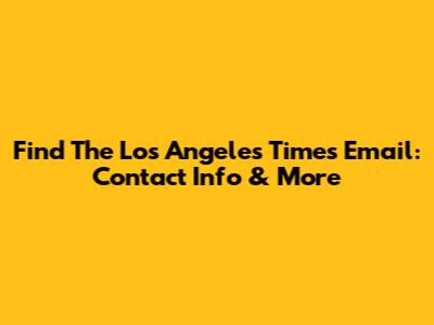 Find The Los Angeles Times Email: Contact Info & More