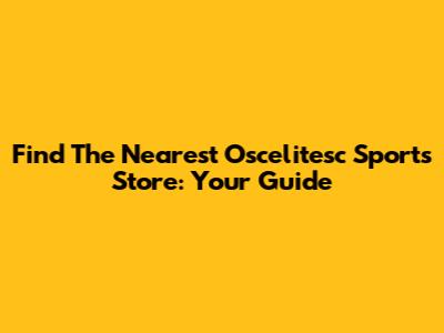 Find The Nearest Oscelitesc Sports Store: Your Guide