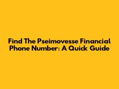 Find The Pseimovesse Financial Phone Number: A Quick Guide