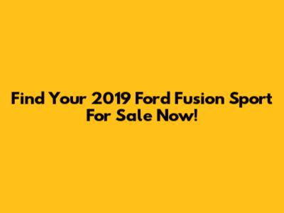 Find Your 2019 Ford Fusion Sport For Sale Now!