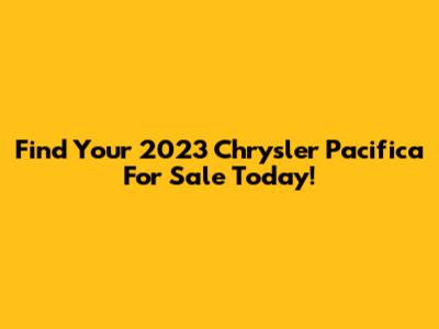 Find Your 2023 Chrysler Pacifica For Sale Today!